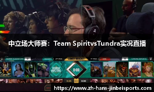 中立场大师赛：Team SpiritvsTundra实况直播